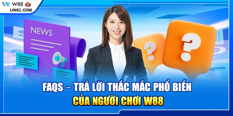 FAQs – Trả lời thắc mắc phổ biến của người chơi W88